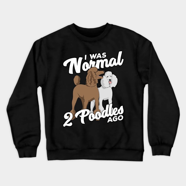 I Was Normal 2 Poodles Ago Crewneck Sweatshirt by Dolde08